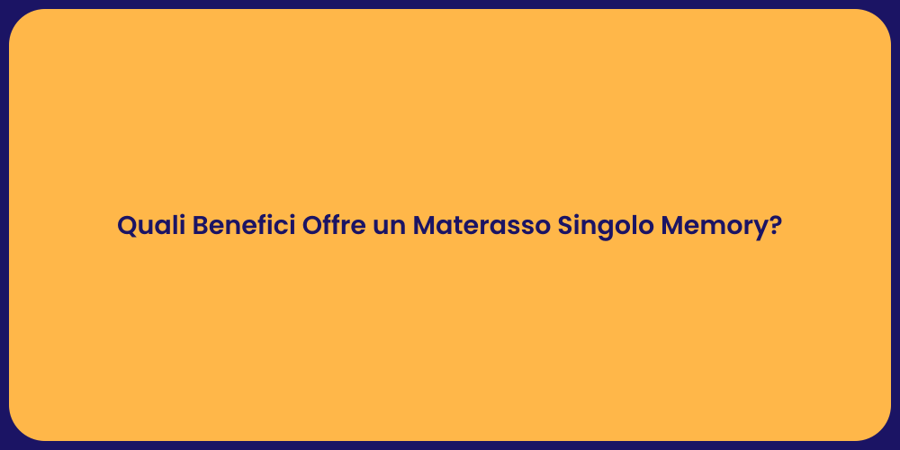 Quali Benefici Offre un Materasso Singolo Memory?