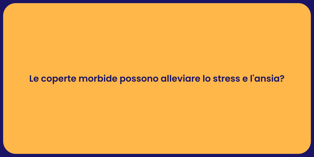 Le coperte morbide possono alleviare lo stress e l'ansia?