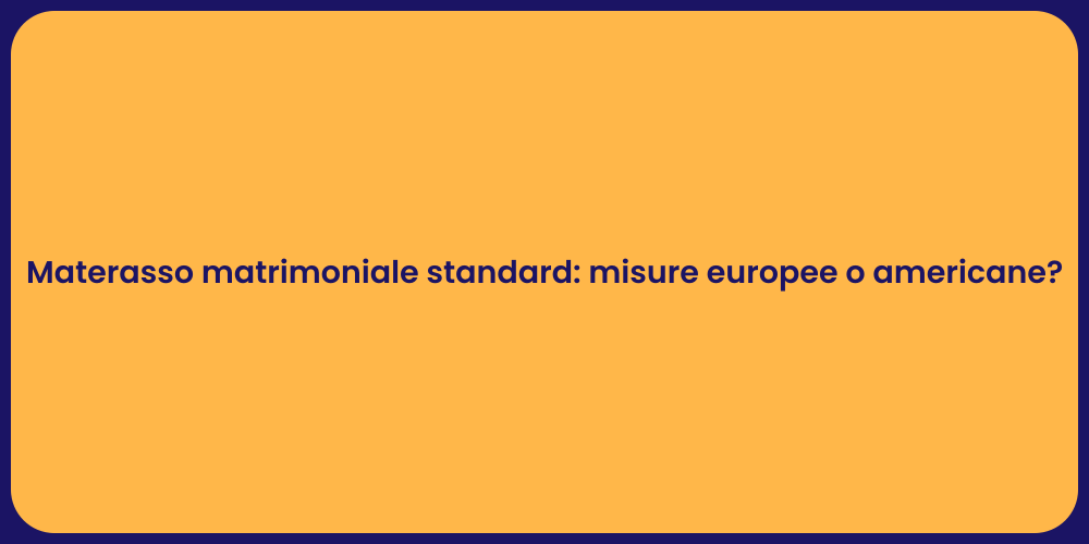 Materasso matrimoniale standard: misure europee o americane?