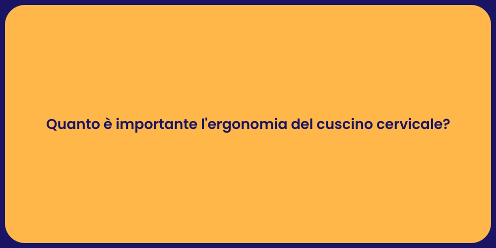 Quanto è importante l'ergonomia del cuscino cervicale?