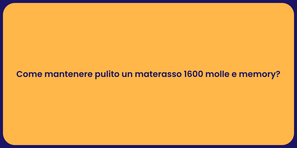 Come mantenere pulito un materasso 1600 molle e memory?