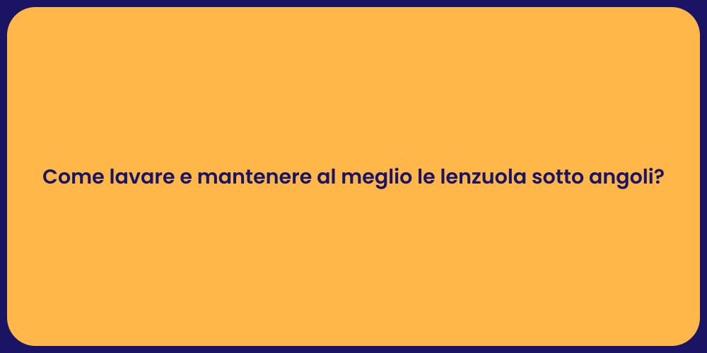 Come lavare e mantenere al meglio le lenzuola sotto angoli?