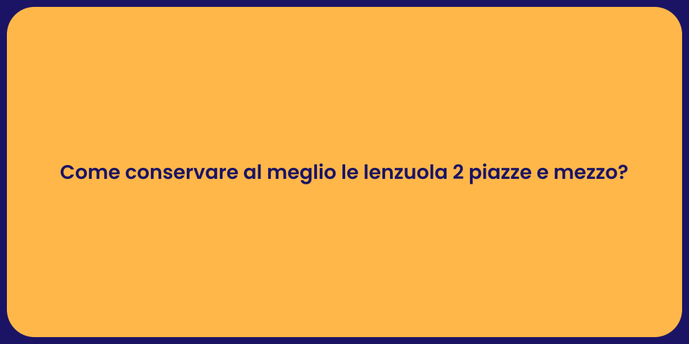 Come conservare al meglio le lenzuola 2 piazze e mezzo?