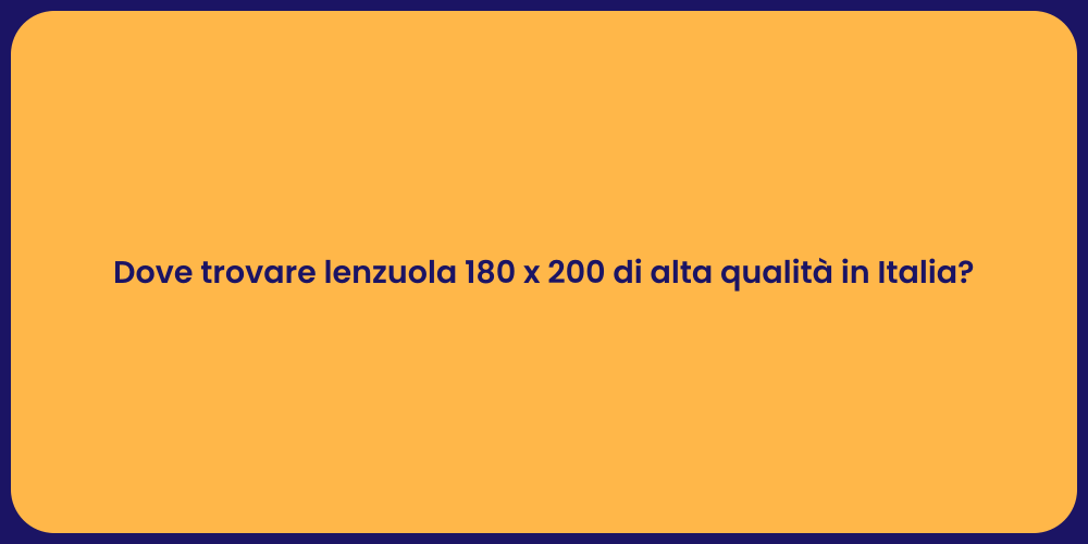 Dove trovare lenzuola 180 x 200 di alta qualità in Italia?