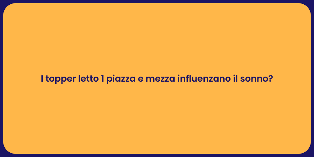 I topper letto 1 piazza e mezza influenzano il sonno?