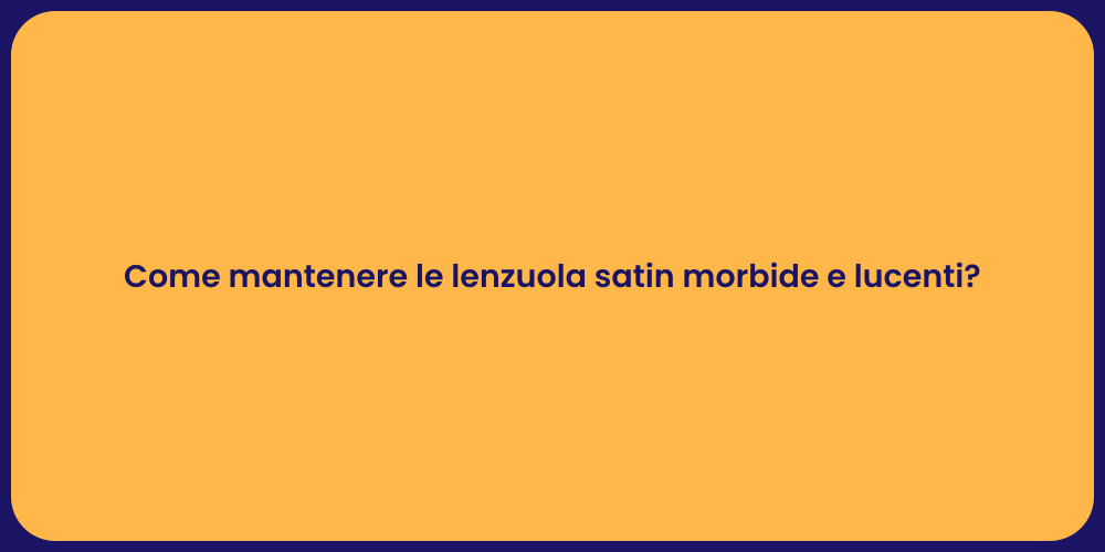 Come mantenere le lenzuola satin morbide e lucenti?