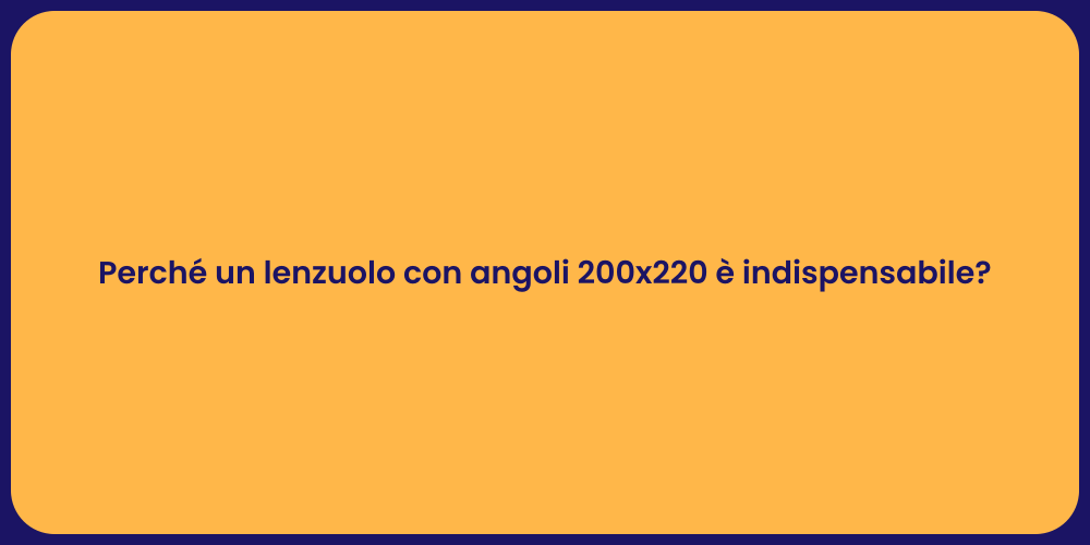 Perché un lenzuolo con angoli 200x220 è indispensabile?