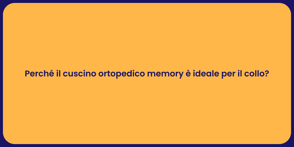 Perché il cuscino ortopedico memory è ideale per il collo?