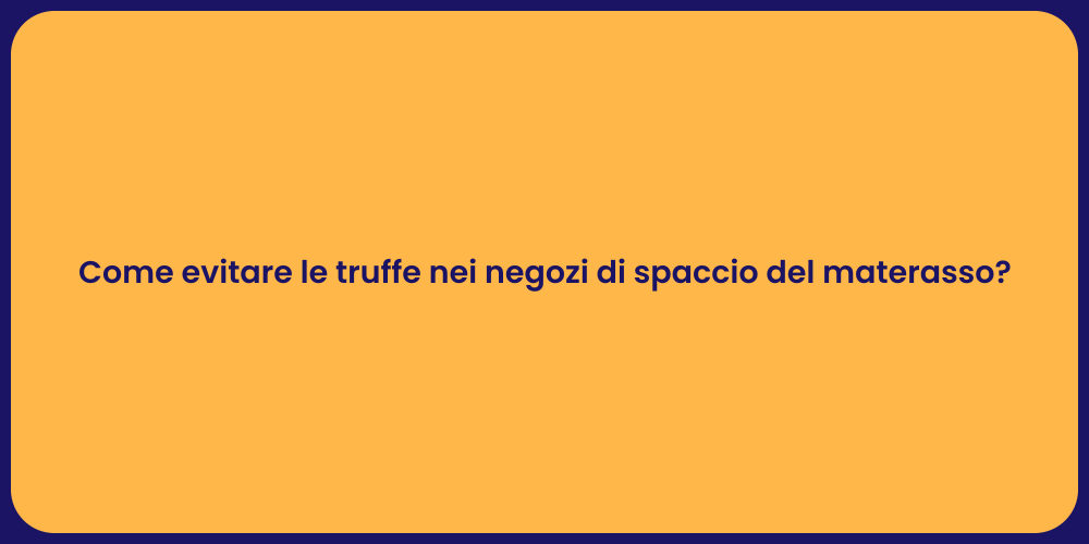 Come evitare le truffe nei negozi di spaccio del materasso?