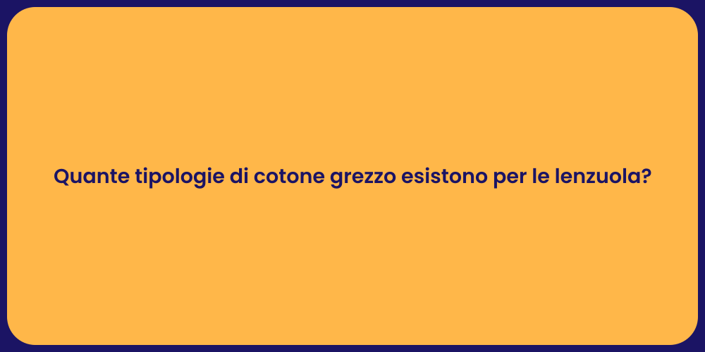 Quante tipologie di cotone grezzo esistono per le lenzuola?