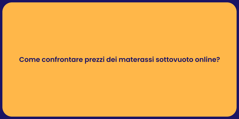 Come confrontare prezzi dei materassi sottovuoto online?