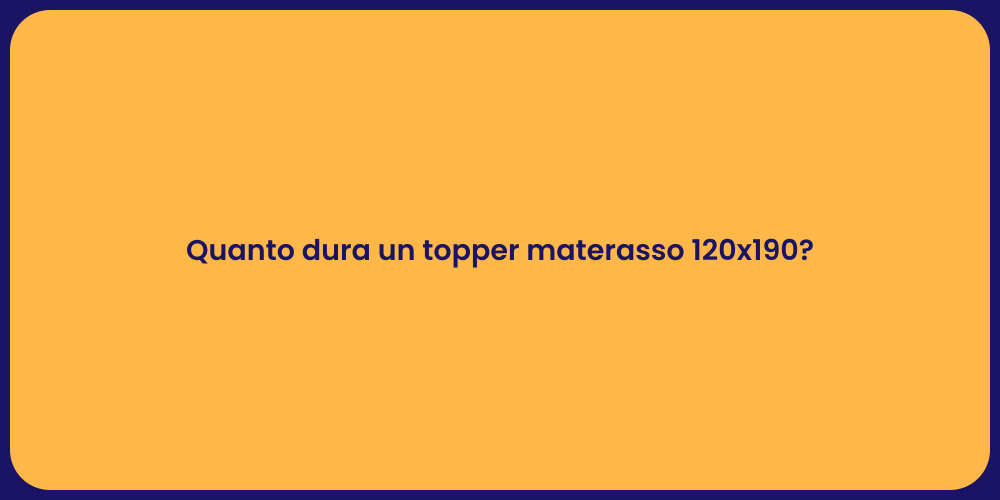 Quanto dura un topper materasso 120x190?