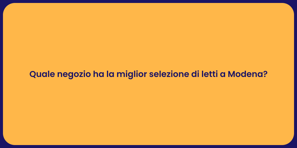 Quale negozio ha la miglior selezione di letti a Modena?
