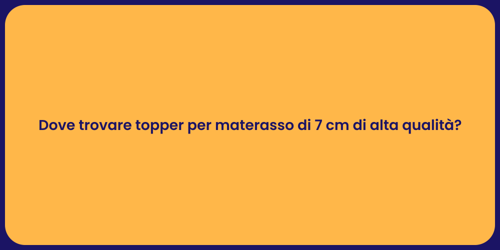 Dove trovare topper per materasso di 7 cm di alta qualità?