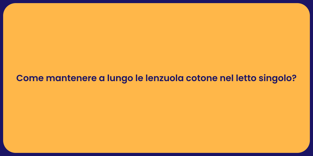 Come mantenere a lungo le lenzuola cotone nel letto singolo?