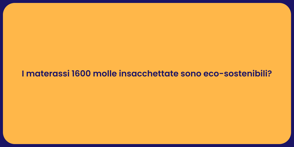 I materassi 1600 molle insacchettate sono eco-sostenibili?