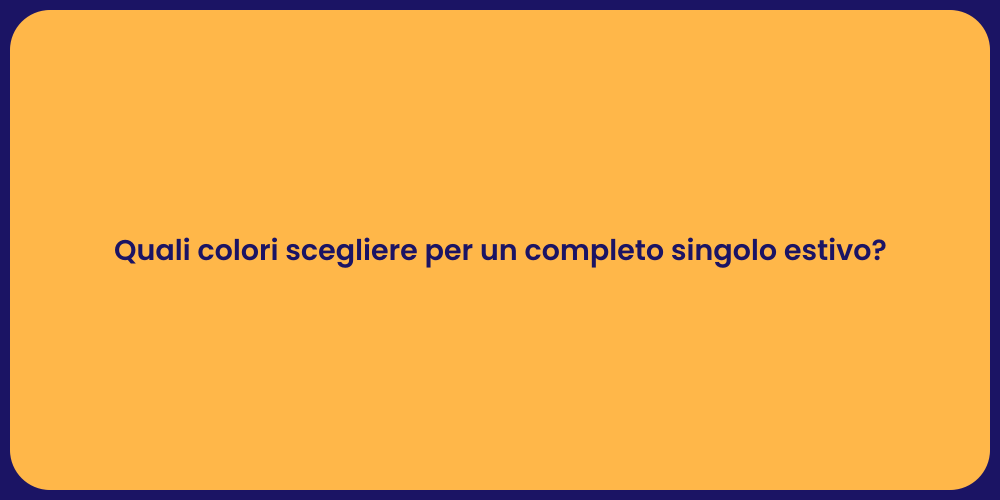 Quali colori scegliere per un completo singolo estivo?