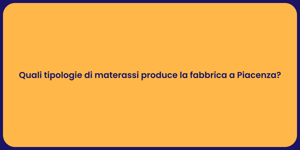Quali tipologie di materassi produce la fabbrica a Piacenza?