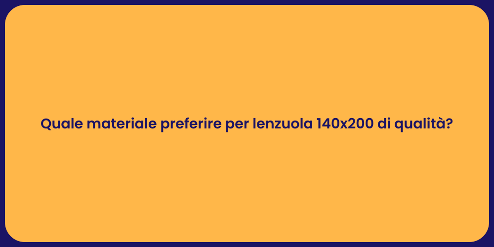 Quale materiale preferire per lenzuola 140x200 di qualità?