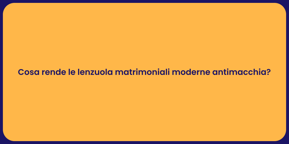 Cosa rende le lenzuola matrimoniali moderne antimacchia?