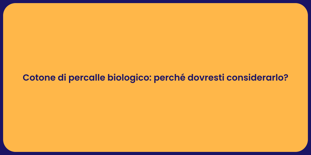 Cotone di percalle biologico: perché dovresti considerarlo?