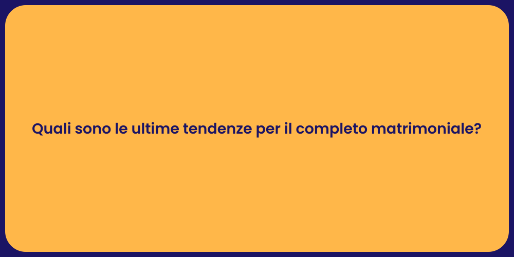 Quali sono le ultime tendenze per il completo matrimoniale?