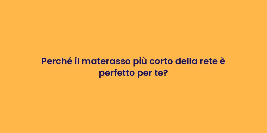 Perché il materasso più corto della rete è perfetto per te?