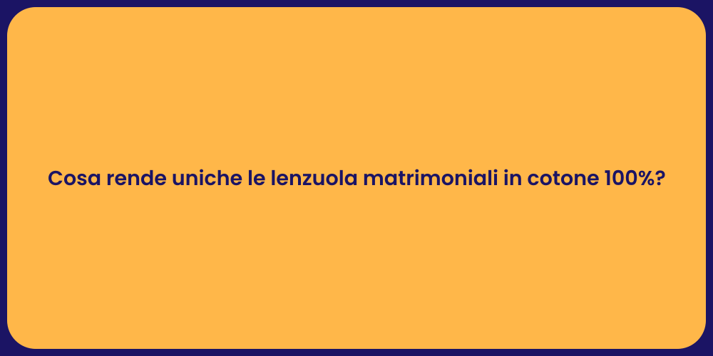 Cosa rende uniche le lenzuola matrimoniali in cotone 100%?