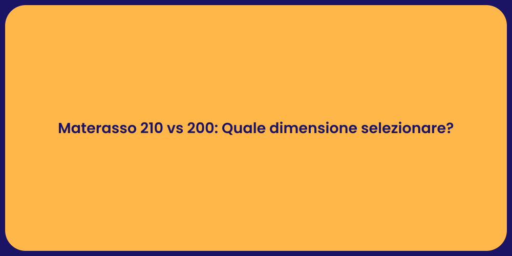 Materasso 210 vs 200: Quale dimensione selezionare?