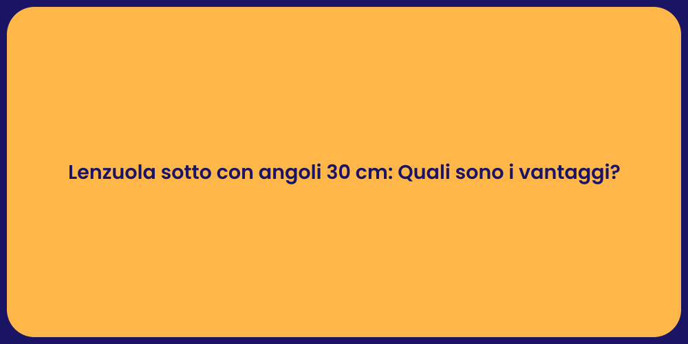 Lenzuola sotto con angoli 30 cm: Quali sono i vantaggi?