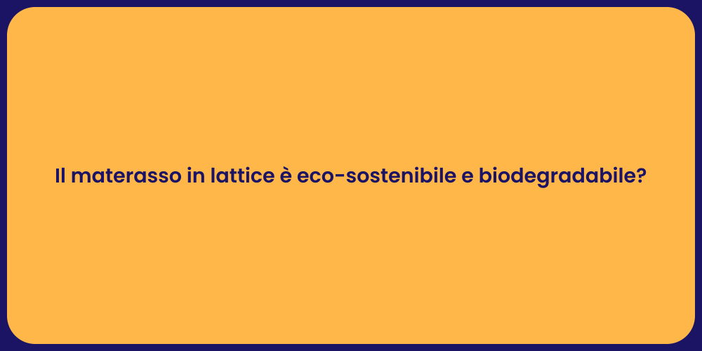 Il materasso in lattice è eco-sostenibile e biodegradabile?