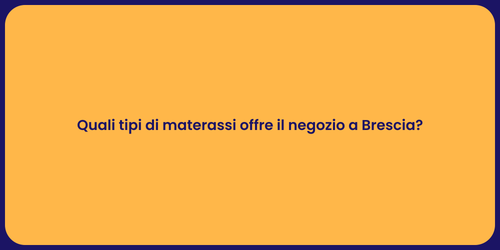 Quali tipi di materassi offre il negozio a Brescia?