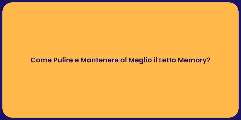 Come Pulire e Mantenere al Meglio il Letto Memory?