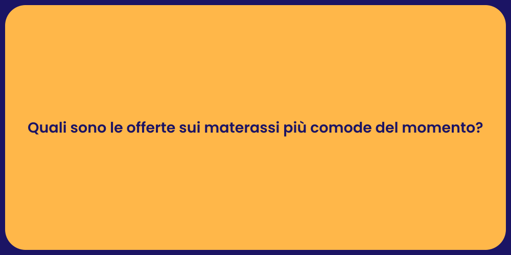 Quali sono le offerte sui materassi più comode del momento?