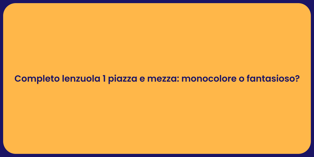 Completo lenzuola 1 piazza e mezza: monocolore o fantasioso?