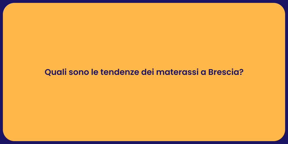 Quali sono le tendenze dei materassi a Brescia?