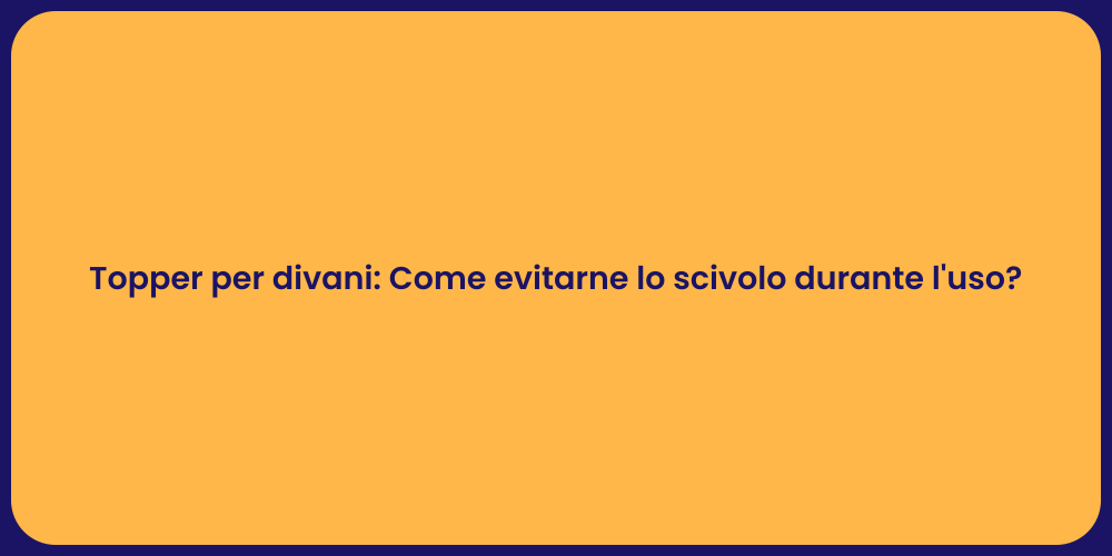 Topper per divani: Come evitarne lo scivolo durante l'uso?