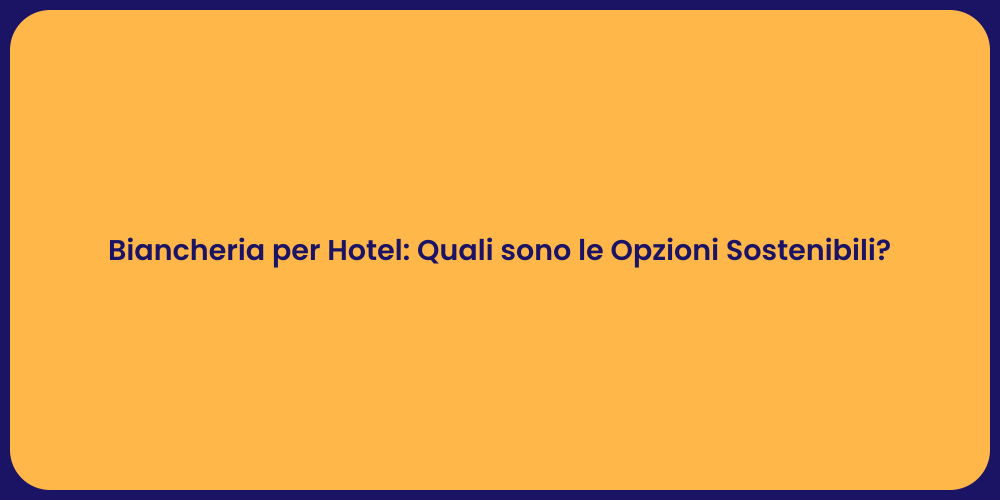Biancheria per Hotel: Quali sono le Opzioni Sostenibili?