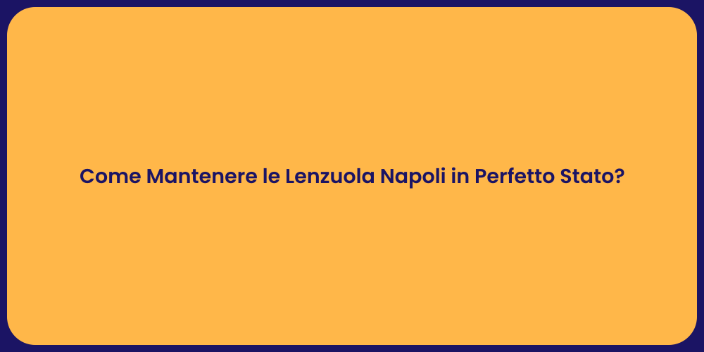 Come Mantenere le Lenzuola Napoli in Perfetto Stato?