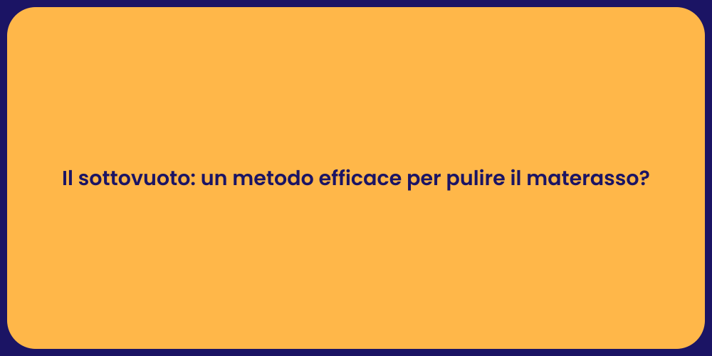 Il sottovuoto: un metodo efficace per pulire il materasso?
