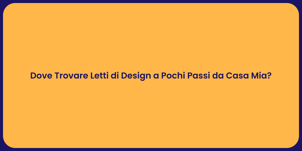 Dove Trovare Letti di Design a Pochi Passi da Casa Mia?