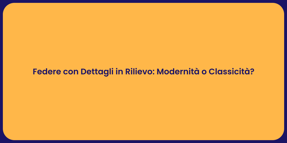 Federe con Dettagli in Rilievo: Modernità o Classicità?