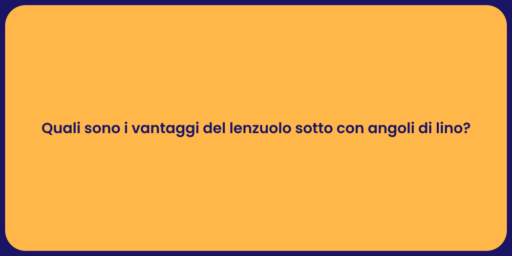 Quali sono i vantaggi del lenzuolo sotto con angoli di lino?