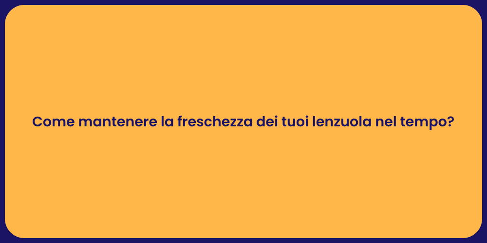 Come mantenere la freschezza dei tuoi lenzuola nel tempo?