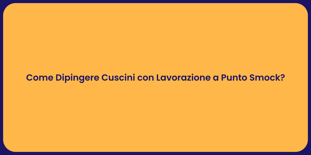 Come Dipingere Cuscini con Lavorazione a Punto Smock?