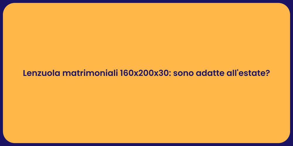 Lenzuola matrimoniali 160x200x30: sono adatte all'estate?