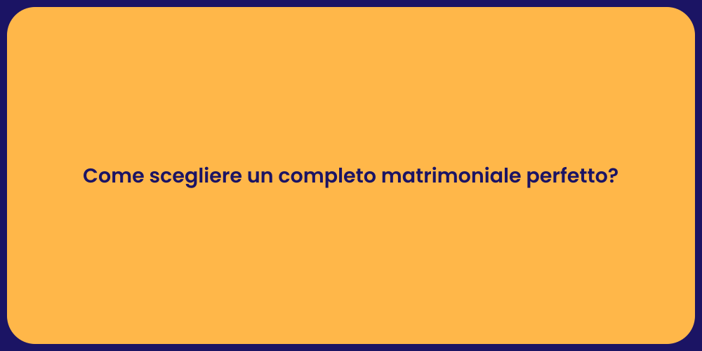Come scegliere un completo matrimoniale perfetto?