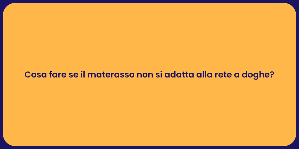 Cosa fare se il materasso non si adatta alla rete a doghe?