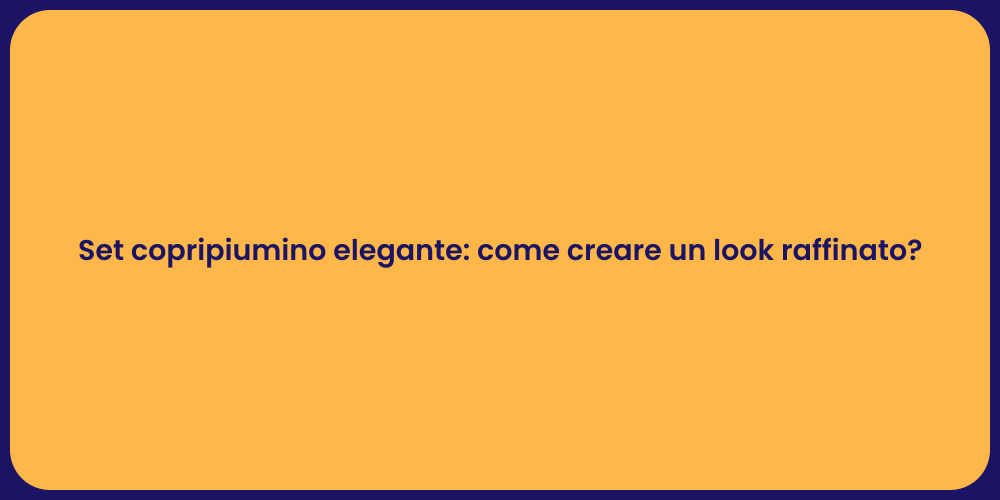Set copripiumino elegante: come creare un look raffinato?