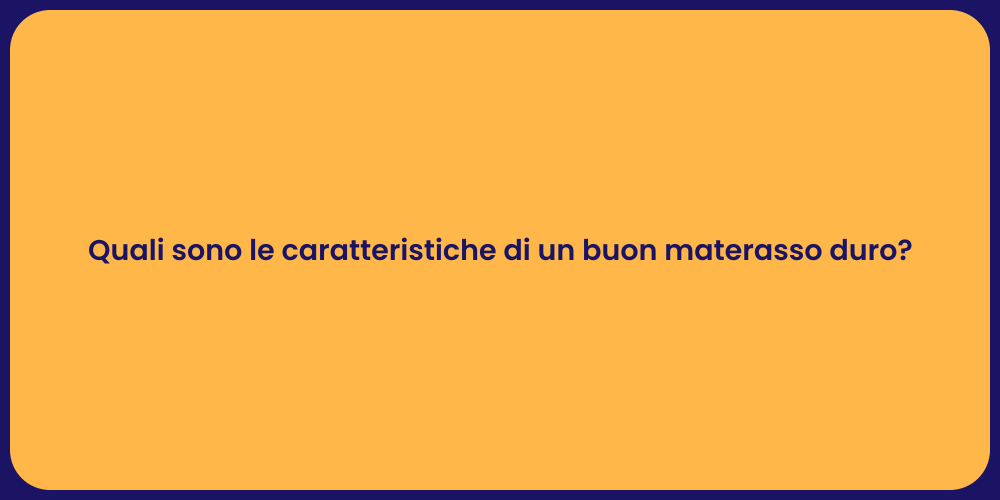 Quali sono le caratteristiche di un buon materasso duro?